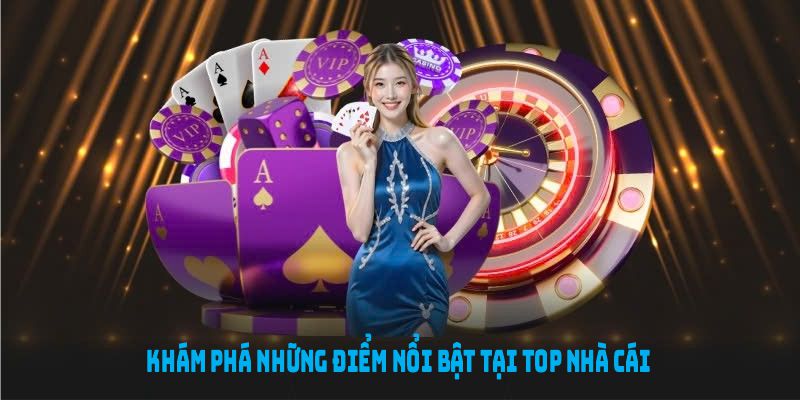 Khám phá những điểm nổi bật tại top nhà cái uy tín nhất hiện nay